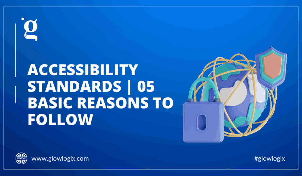 Accessibility Standards | 05 Basic Reasons To Follow