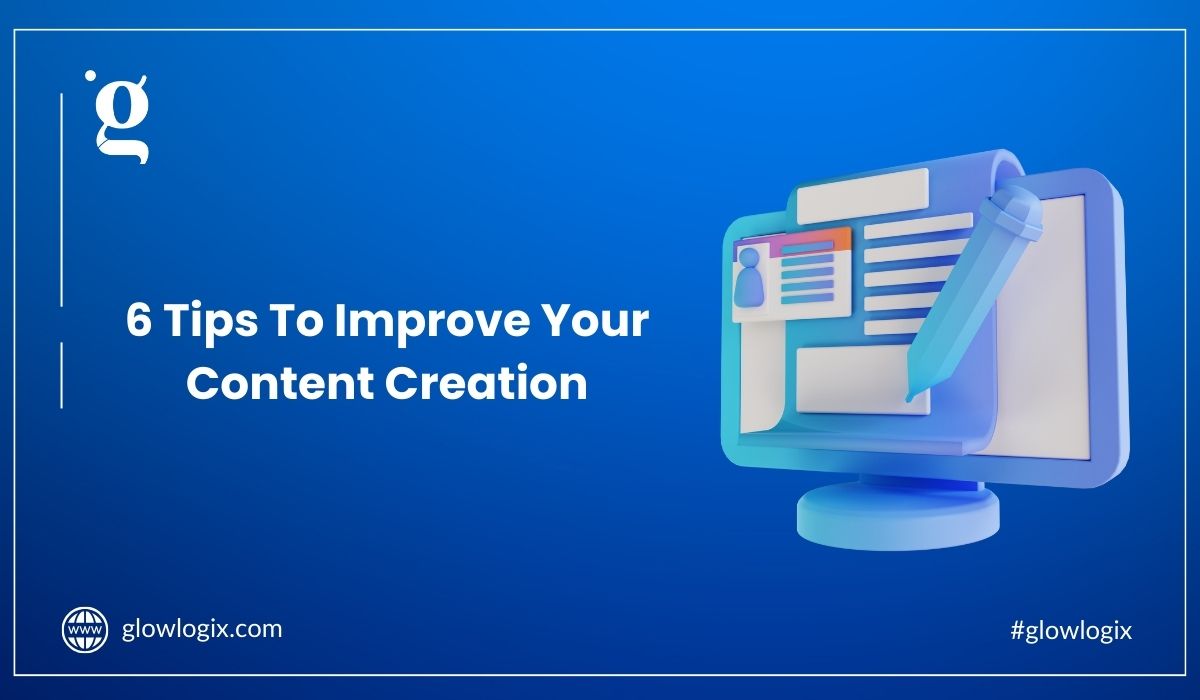 6 Tips To Improve Your Content Creation